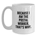Funny Quote Gifts from Friends to Postal Worker - White Coffee Mug, Unique Graduation Unique Gifts for Men - Because I Am The Postal Worker. That's Why. - Main