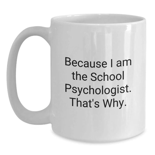 Funny School Psychologist Gifts, White Coffee Mug for Graduation, 'Because I Am The School Psychologist. That's Why.' - Gifts from Men, Women, Friends, Coworkers, Family - Main