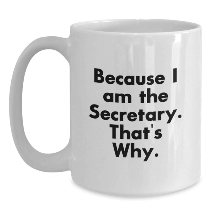Funny Secretary Gifts from Friends - White Coffee Mug for Secretary, Because I Am The Secretary. That's Why. - Perfect Graduation Office Mug - Main