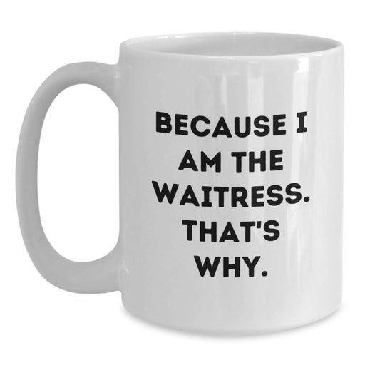 Funny Waitress Gifts for Her, White Coffee Mug with Quote Because I Am The Waitress. That's Why. - Main