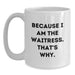 Funny Waitress Gifts for Her, White Coffee Mug with Quote Because I Am The Waitress. That's Why. - Main