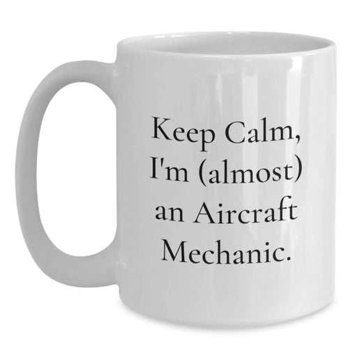 Funny Christmas Unique Gifts for Men, Gifts from Dad to the upcoming Aircraft Mechanic, White Coffee Mug with 'Keep Calm, I'm (almost) An Aircraft Mechanic.' - Main