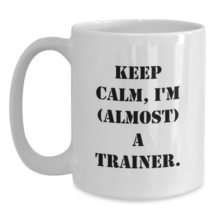 Funny Trainer Gifts from Friends Birthday Unique White Coffee Mugs 'Keep Calm, I'm (almost) A Trainer.' - Main