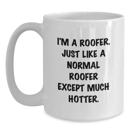 Funny Roofer Gifts for Men, White Coffee Mug, Birthday Unique Presents from Friends to Family, 'I'm A Roofer. Just Like A Normal Roofer Except Much Hotter.' Quote on 11oz or 15oz Ceramic Mug - Main