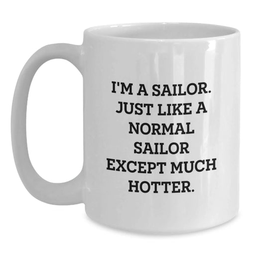 Funny Sailor Gifts from, I'm A Sailor. Just Like A Normal Sailor Except Much Hotter. White Coffee Mug, Birthday Unique Gifts for Men - Main