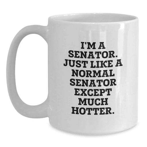 Funny Senator Quote Gifts from Friends, White Coffee Mug for Senator, Birthday Unique Gifts, I'm A Senator. Just Like A Normal Senator Except Much Hotter. - Main