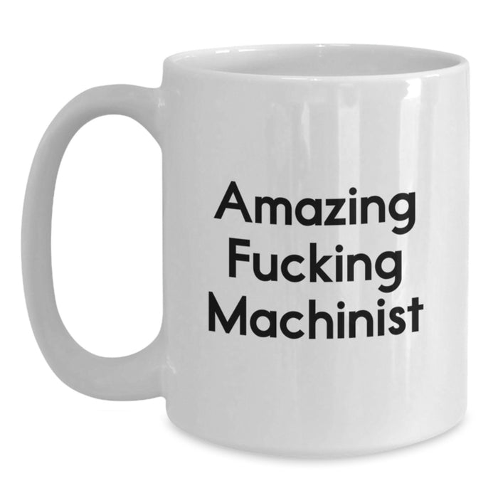Funny Machinist Gift for Men, White Coffee Mug, Awesome 'Amazing F--king Machinist' Quote, Gifts from Family, Friends, or Coworkers for Graduation - Main