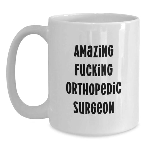 Funny Orthopedic Surgeon Gifts from Friends for Birthday Unique Morning Coffee Mug, Amazing Quote, 11oz or 15oz Capacity, Ceramic, Microwave, Dishwasher Safe - Main