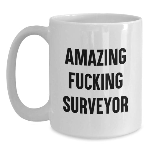 Funny Surveyor Gifts from Friends to Graduation Unique White Coffee Mugs with Amazing F--king Surveyor Quote, Made for Surveyor Lovers - Main