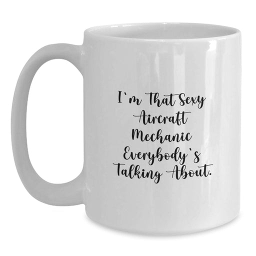 Funny Aircraft Mechanic Gifts for Him - Gifts from Friends for the Aircraft Mechanic Who Says I'm That Sexy Everybody's Talking About - White Coffee Mug - Main