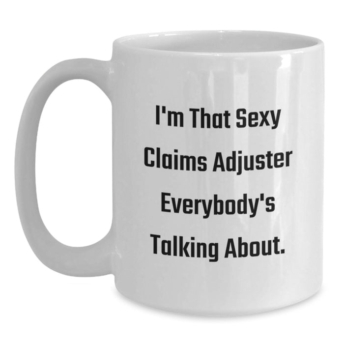 Funny Claims Adjuster White Coffee Mug, Gifts from Family for Claims Adjuster, I'm That Sexy Claims Adjuster Everybody's Talking About - Main