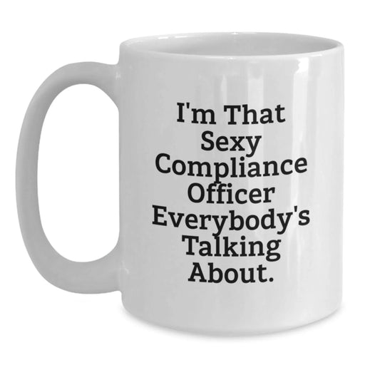 Funny Compliance Officer Gifts, I'm That Sexy Compliance Officer Everybody's Talking About. White Coffee Mug for Birthday, Gifts from Friends to Compliance Officer - Main