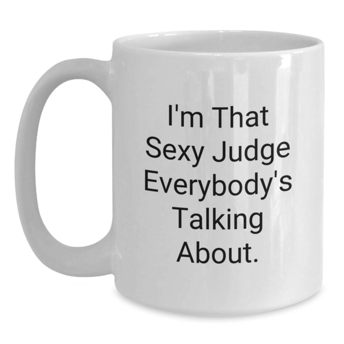 Funny Judge Gifts from Friends for Men Graduation Unique White Coffee Mugs - I'm That Sexy Judge Everybody's Talking About. - Main