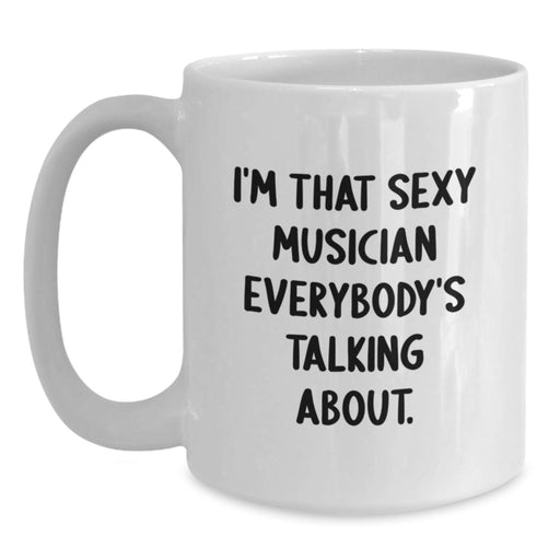Unique Funny Musician Gifts from Friends for Graduation Unique Musician White Coffee Mug I'm That Sexy Musician Everybody's Talking About. - Main