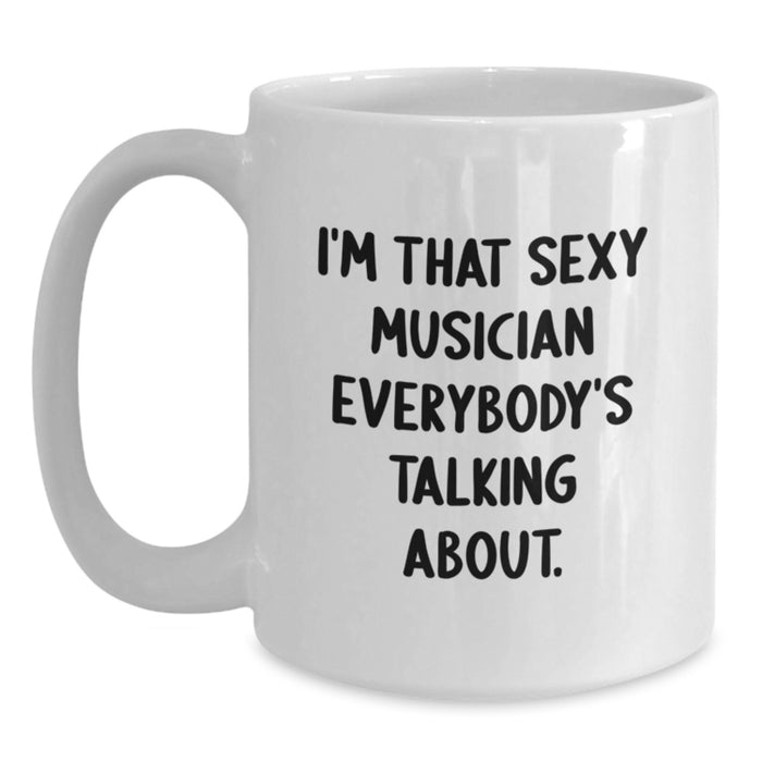 Unique Funny Musician Gifts from Friends for Graduation Unique Musician White Coffee Mug I'm That Sexy Musician Everybody's Talking About. - Main