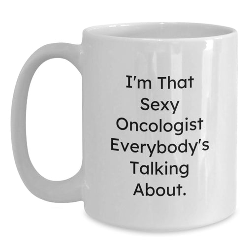 Funny Oncologist Gifts from Friends to Oncologist, White Coffee Mug with I'm That Sexy Oncologist Everybody's Talking About. Quote, Birthday Unique Gifts for Oncologist - Main