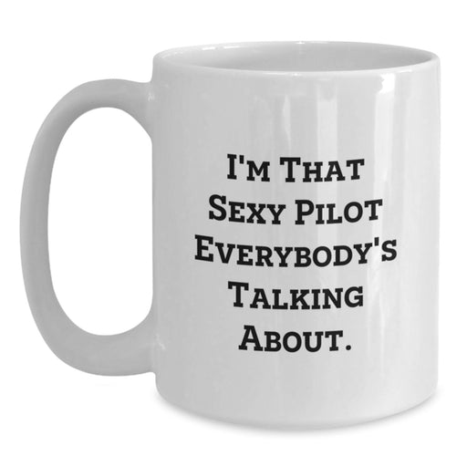 Funny Pilot Gifts from Friends for Men, Unique White Coffee Mug I'm That Sexy Pilot Everybody's Talking About, Graduation Unique Gifts for Pilot - Main