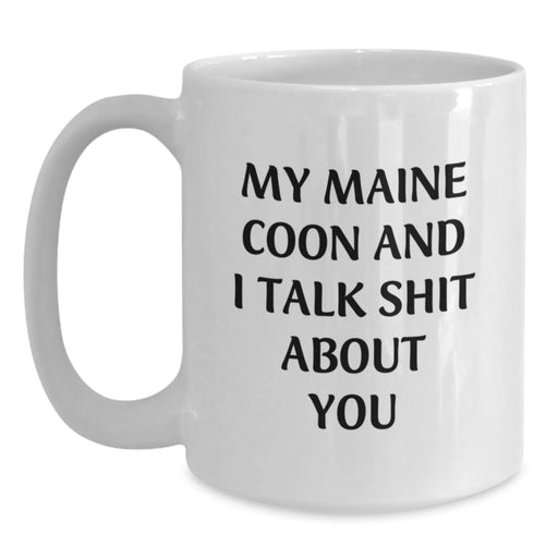 Funny Maine Coon Cat Enthusiasts Gifts from Friends for Birthday, My Maine Coon And I Talk Shit About You Quote White Coffee Mug, 11oz or 15oz Capacity, Ceramic, Microwave, and Dishwasher Safe - Main