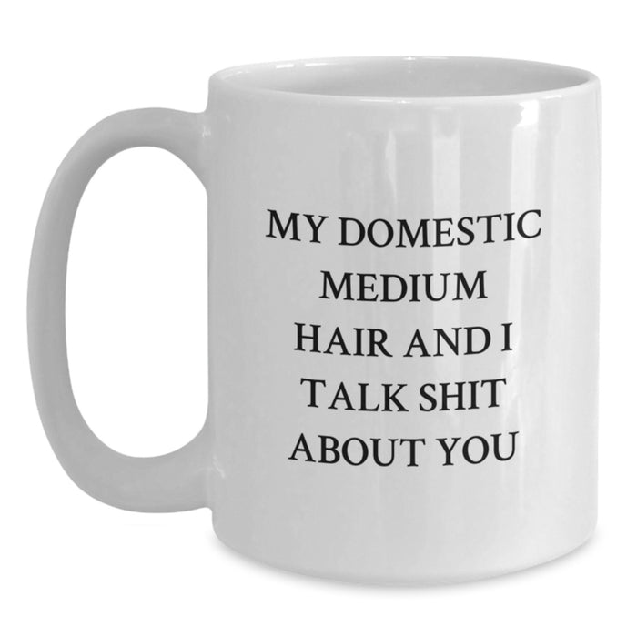 Funny Domestic Medium Hair Cat Gifts for Men - My Domestic Medium Hair And I Talk Shit About You White Coffee Mug, Birthday Unique Gifts from Friends - Main