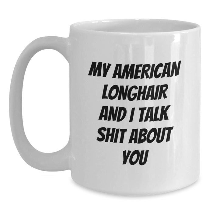 American Longhair Cat Lovers Funny White Coffee Mug Gifts from Friends for Birthday, Quote: 'My American Longhair And I Talk Shit About You' - Main