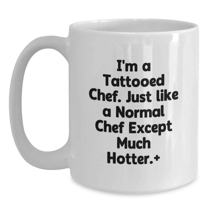 Funny Chef Gifts for Men - 'I'm A Tattooed Chef...Much Hotter!' White Coffee Mug - Unique Christmas Unique Gifts from Friends to Family - Main