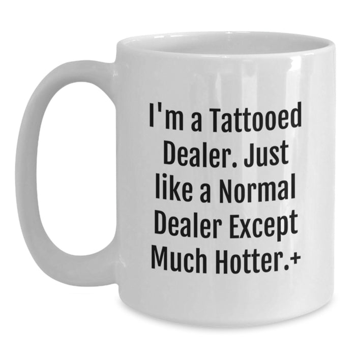 Funny Dealer Gifts from Family for Graduation Unique White Coffee Mugs with 'I'm A Tattooed Dealer. Just Like A Normal Dealer Except Much Hotter.' Quote - Main