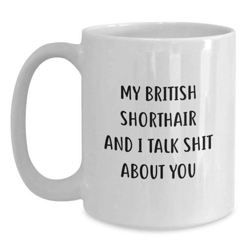 Funny British Shorthair Cat White Coffee Mug Gifts from Friends for Graduation, 'My British Shorthair And I Talk Shit About You', British Shorthair Cat Lover Unique Gifts - Main