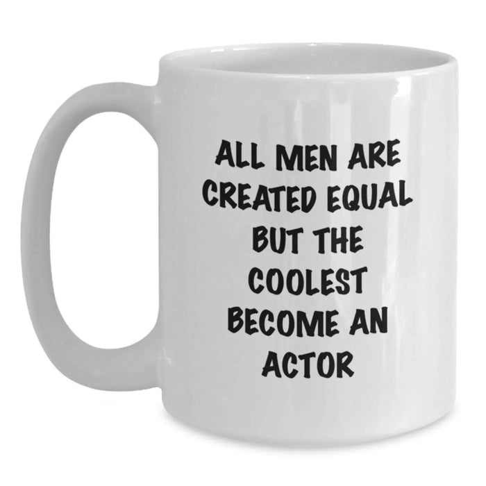Funny Actor Gifts from Men to Friends - All Men Are Created Equal But The Coolest Become An Actor White Coffee Mug, Birthday Unique Gifts - Main