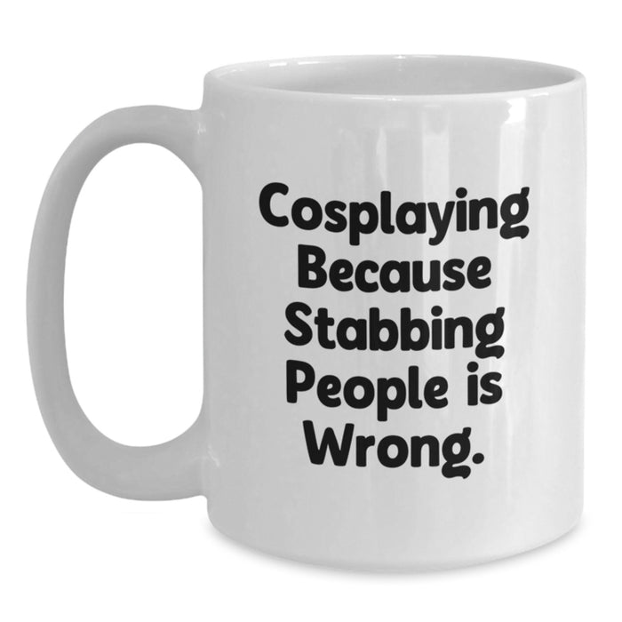 Funny Cosplaying Gifts from Friends for Graduation Unique White Coffee Mugs with Cosplaying Because Stabbing People Is Wrong. Quote - Main