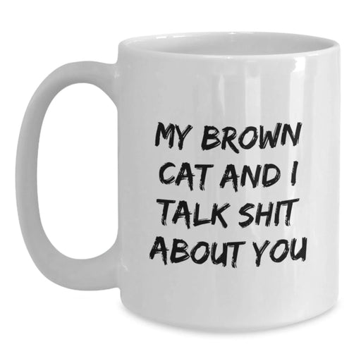 Funny Brown Cat Gifts for Brown Cat Lovers - White Coffee Mug with 'My Brown Cat And I Talk Shit About You' Quote, Gifts from Friends to Family - Main