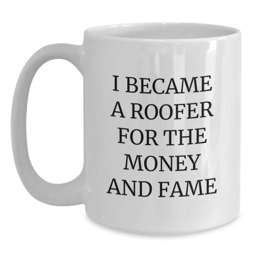 Funny Roofer Gifts for Men Graduation Unique White Coffee Mug - I Became A Roofer For The Money And Fame - Gifts from Family to Dad - Main