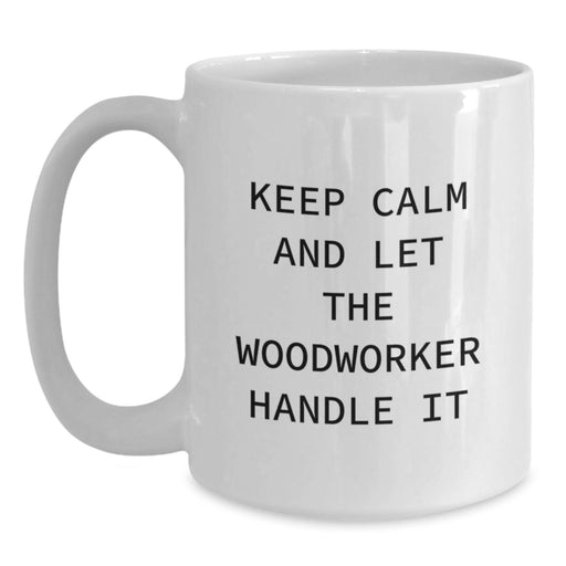 Funny Keep Calm Woodworker Gifts for Men from Family - White Ceramic Coffee Mug - 11oz or 15oz Capacity - Main