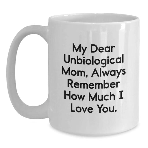 Funny Unbiological Mom Gifts from Family - White Coffee Mug, 'My Dear Unbiological Mom, Always Remember How Much I Love You.' Quote, Christmas Unique Gifts - Main