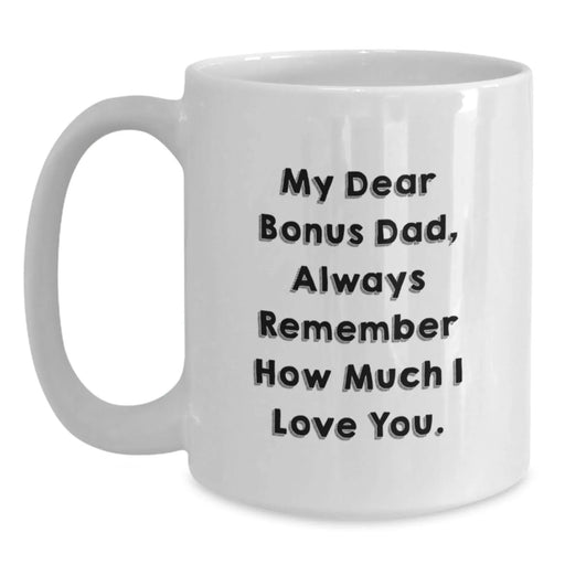 Funny Bonus Dad Gifts from Family, White Coffee Mug with 'My Dear Bonus Dad, Always Remember How Much I Love You' Quote, Unique Christmas Memorable Presents for Men - Main