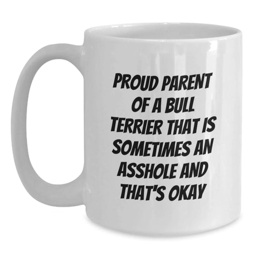 Funny Bull Terrier Dog Gifts from Friends for Bull Terrier Dog Lovers - White Coffee Mug with Quote 'Proud Parent Of A Bull Terrier That Is Sometimes An Asshole And That's Okay' - Main