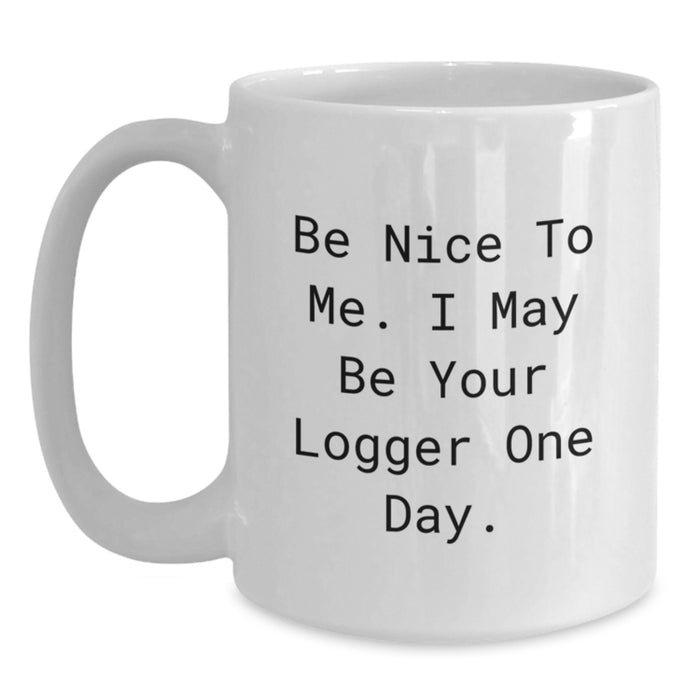 Funny Logger Gifts for Men from Friends, Unique White Coffee Mug for Logger Graduation, Be Nice To Me. I May Be Your Logger One Day. - Main