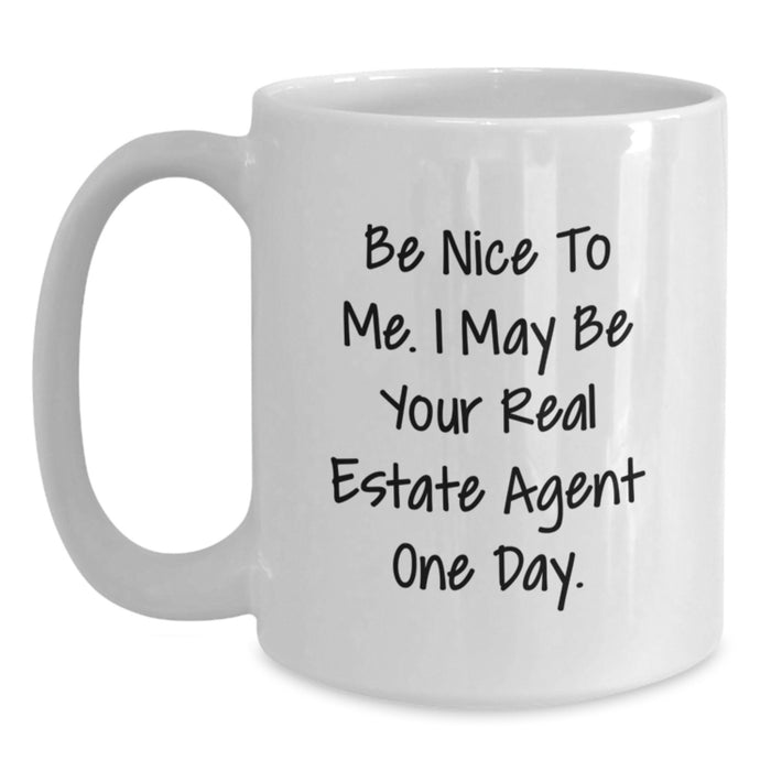 Graduation Unique Gifts for Real Estate Agent Friends, Funny Quote 'Be Nice To Me. I May Be Your Real Estate Agent One Day.', White Coffee Mug, 11oz or 15oz Capacity - Main