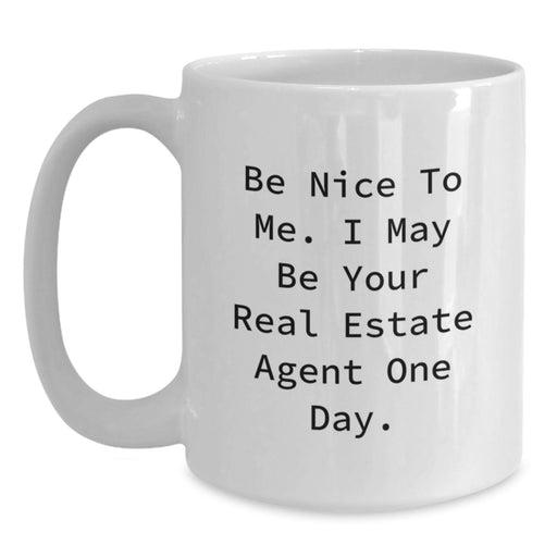 Funny Graduation Gifts from Friends for Real Estate Agent White Coffee Mug - 'Be Nice To Me. I May Be Your Real Estate Agent One Day.' - Main
