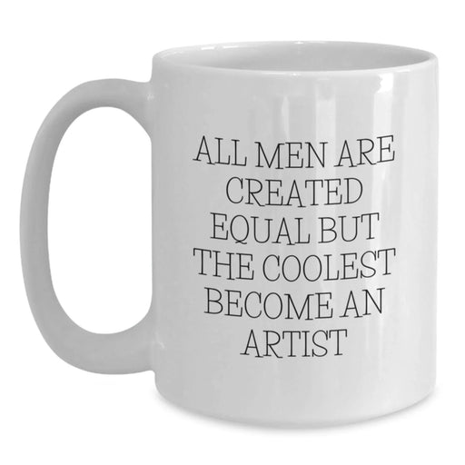 Funny Artist Gifts for Birthday, Quote: All Men Are Created Equal But The Coolest Become An Artist, White Coffee Mug from Friends - Main