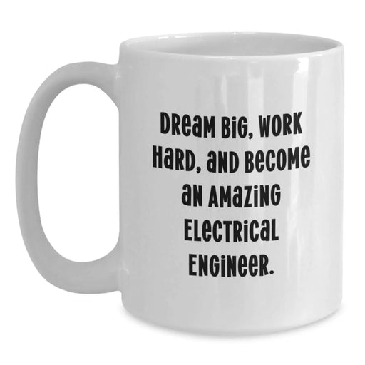 Funny Inspirational Electrical Engineer Gifts from Friends for Men Birthday Unique White Coffee Mug - Dream Big, Work Hard, And Become An Amazing Electrical Engineer. - Main