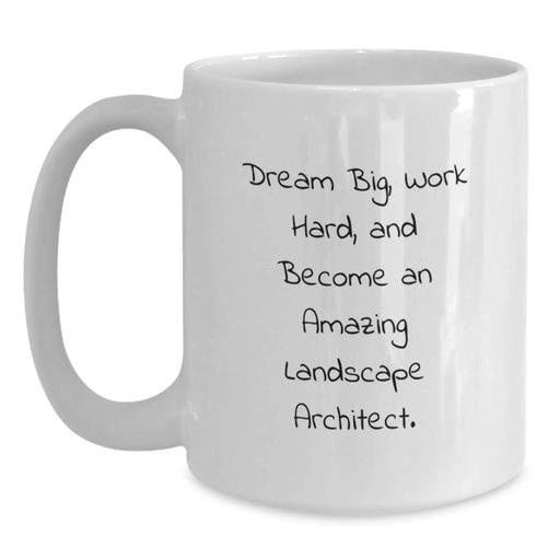 Funny Landscape Architect Christmas Unique Gifts from Family to Friends White Coffee Mug - Dream Big, Work Hard, And Become An Amazing Landscape Architect. - Main