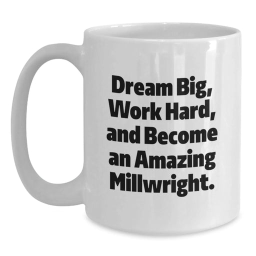 Funny Inspirational Millwright Gifts from Friends for Men White Coffee Mug - Dream Big, Work Hard, Become Amazing Millwright - Main