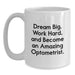 Funny Inspirational Optometrist Gifts for Graduation - White Coffee Mug, 'Dream Big Work Hard', Gifts from Friends and Family - Main