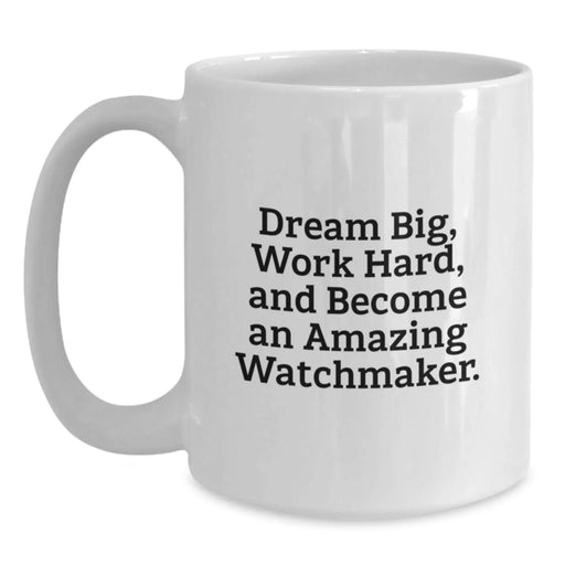Funny Watchmaker Gifts from Friends to Family - White Coffee Mug - Dream Big, Work Hard, Become an Amazing Watchmaker, Christmas Unique Presents - Main