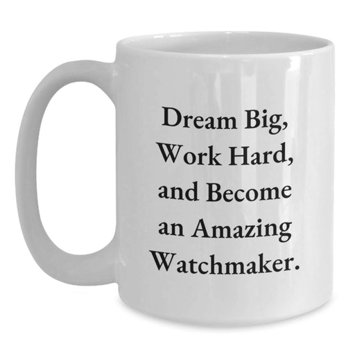 Watchmaker Inspirational White Coffee Mug for Friends and Family Unique Gifts from Men Women Coworkers - Main