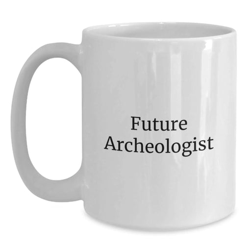 Funny Archeologist Gift for Him, White Coffee Mug, Future Archeologist Quote, Birthday Unique Gifts from Friends, Perfect for Archeologist Men, Archeologist Enthusiasts - Main