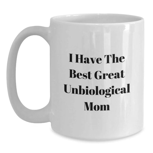 Funny Unbiological Mom Coffee Mugs Gifts from Friends for Unbiological Mom Graduation White Coffee Mugs, I Have The Best Great Unbiological Mom - Main