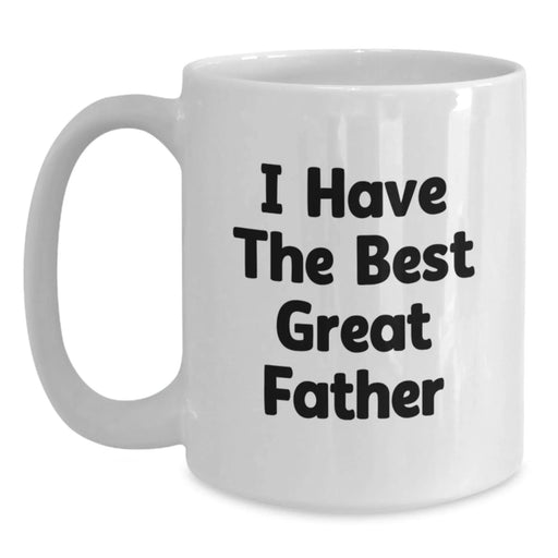 Funny I Have The Best Great Father Birthday Unique Gifts for Dad from Family - White Coffee Mug (11oz or 15oz) - Perfect for Father's Day or Any Occasion - Main