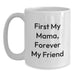 Funny Mama White Coffee Mug, Gifts from Men to Mama on Birthday, Inspirational Quote 'First My Mama, Forever My Friend' - White 11oz, 15oz Ceramic - Main