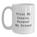 Cousin White Coffee Mug, Funny Quote 'First My Cousin, Forever My Friend' Gifts for Cousin from Family - Main
